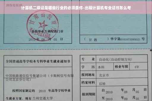 计算机二级证是哪些行业的必须条件-出租计算机专业证书怎么考