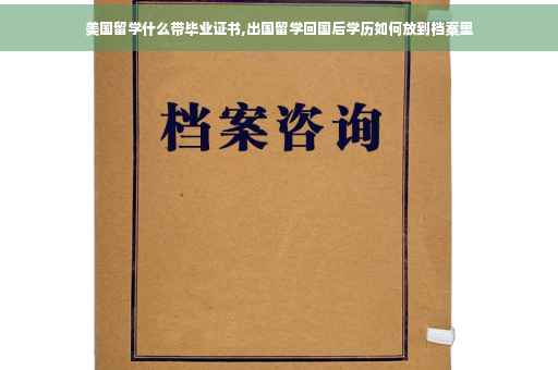 美国留学什么带毕业证书,出国留学回国后学历如何放到档案里