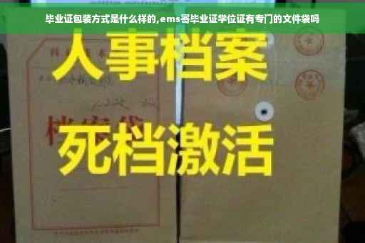 毕业证包装方式是什么样的,ems寄毕业证学位证有专门的文件袋吗