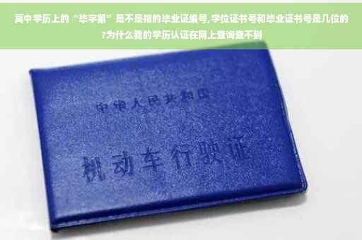 高中学历上的“毕字第”是不是指的毕业证编号,学位证书号和毕业证书号是几位的?为什么我的学历认证在网上查询查不到