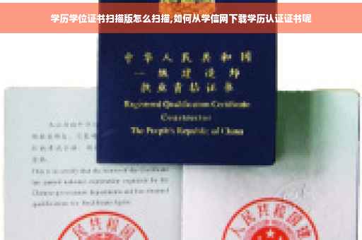 学历学位证书扫描版怎么扫描,如何从学信网下载学历认证证书呢