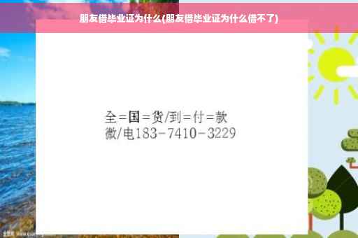 朋友借毕业证为什么(朋友借毕业证为什么借不了)