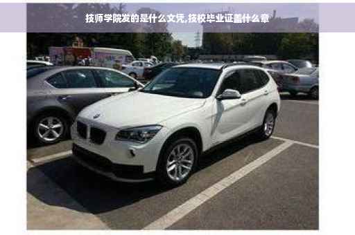 技师学院发的是什么文凭,技校毕业证盖什么章