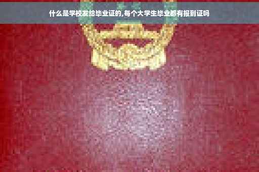 什么是学校发给毕业证的,每个大学生毕业都有报到证吗
