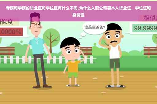 专硕和学硕的毕业证和学位证有什么不同,为什么入职公司要本人毕业证，学位证和身份证