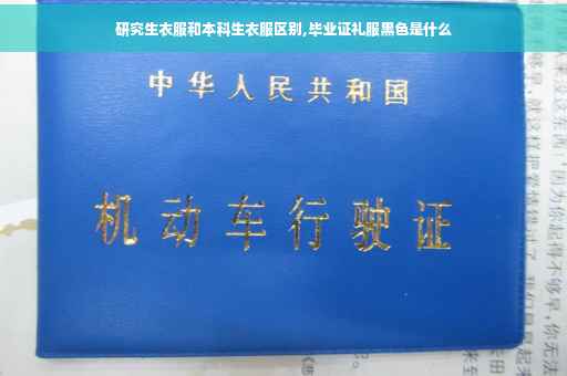 研究生衣服和本科生衣服区别,毕业证礼服黑色是什么