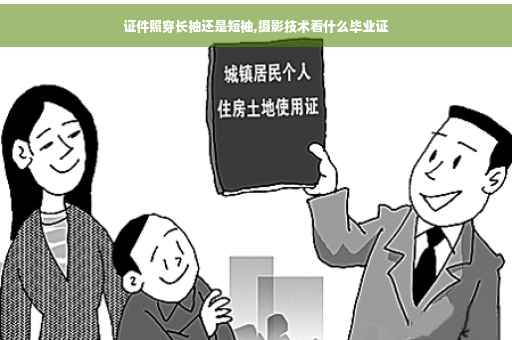 证件照穿长袖还是短袖,摄影技术看什么毕业证