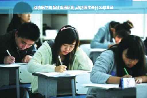 动物医学与畜牧兽医区别,动物医学是什么毕业证