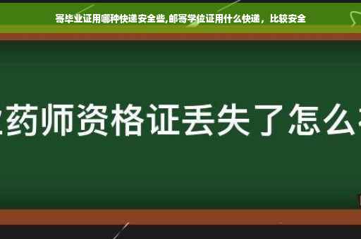 寄毕业证用哪种快递安全些,邮寄学位证用什么快递，比较安全