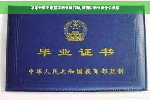 中考分数不够能拿毕业证书吗,拍初中毕业证什么要求