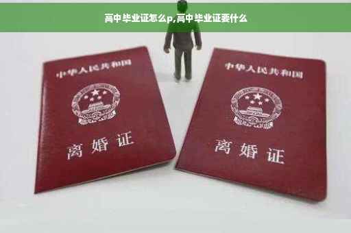 高中毕业证怎么p,高中毕业证要什么