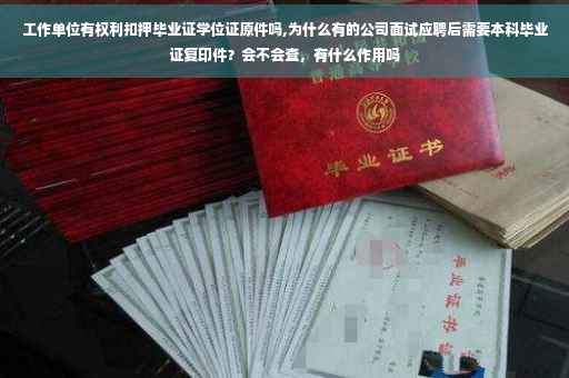 工作单位有权利扣押毕业证学位证原件吗,为什么有的公司面试应聘后需要本科毕业证复印件？会不会查，有什么作用吗