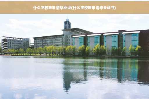 什么学校难申请毕业证(什么学校难申请毕业证书)