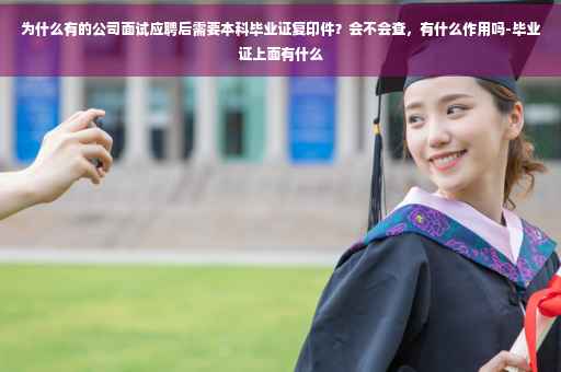 为什么有的公司面试应聘后需要本科毕业证复印件？会不会查，有什么作用吗-毕业证上面有什么