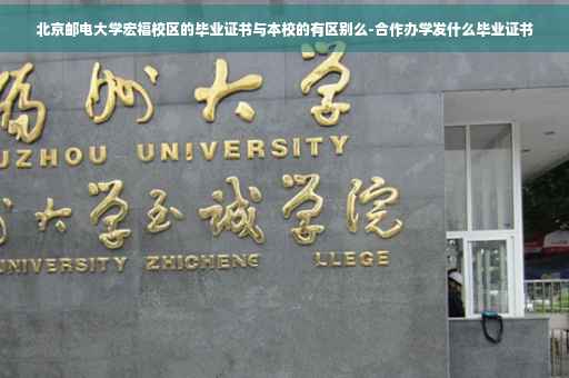 北京邮电大学宏福校区的毕业证书与本校的有区别么-合作办学发什么毕业证书