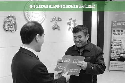 在什么地方毕业证(在什么地方毕业证可以查到)