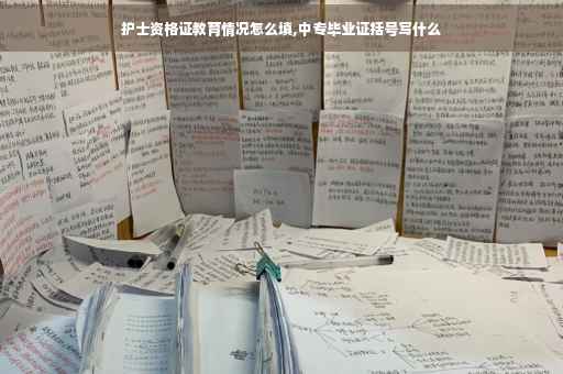 护士资格证教育情况怎么填,中专毕业证括号写什么