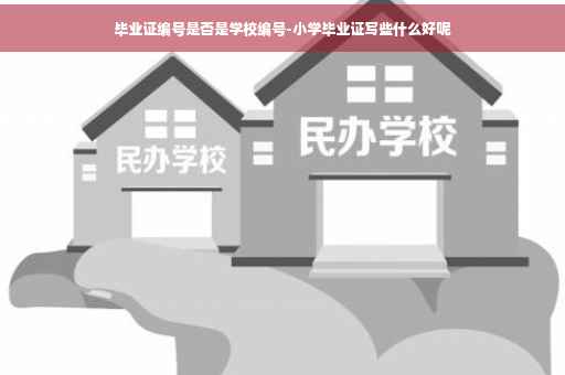 毕业证编号是否是学校编号-小学毕业证写些什么好呢