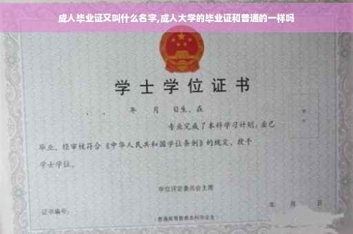 成人毕业证又叫什么名字,成人大学的毕业证和普通的一样吗