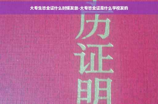 大专生毕业证什么时候发放-大专毕业证是什么学校发的
