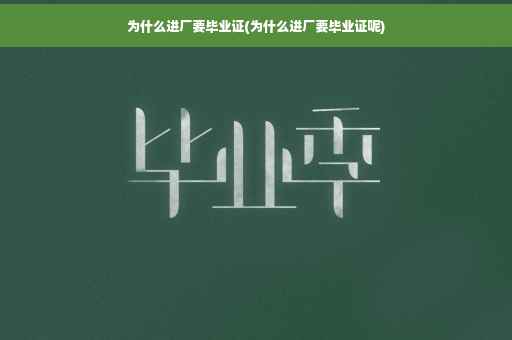 为什么进厂要毕业证(为什么进厂要毕业证呢)