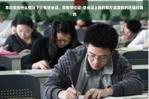 本科生在什么情况下只有毕业证，没有学位证-毕业证上贴的照片是蓝色的还是红色的