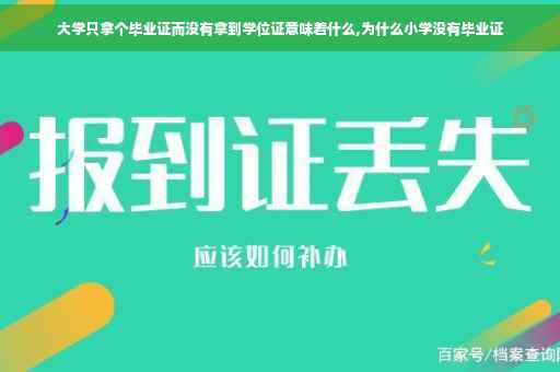 大学只拿个毕业证而没有拿到学位证意味着什么,为什么小学没有毕业证