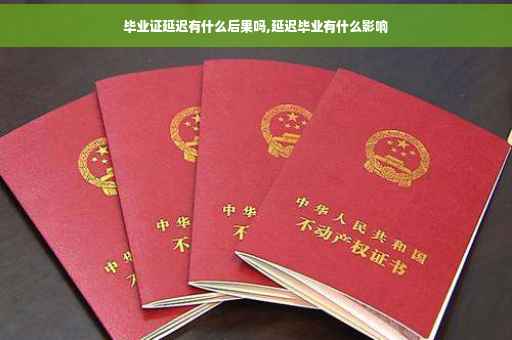 毕业证延迟有什么后果吗,延迟毕业有什么影响