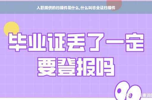 入职提供的扫描件是什么,什么叫毕业证扫描件