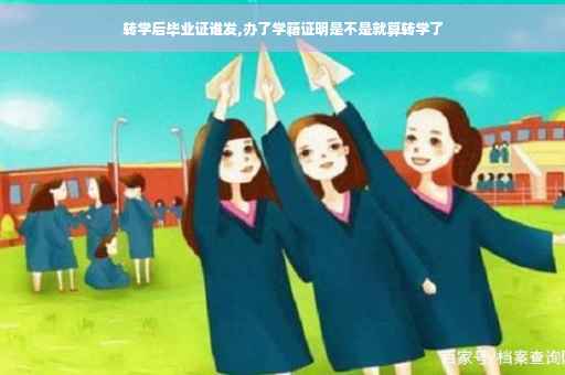 转学后毕业证谁发,办了学籍证明是不是就算转学了