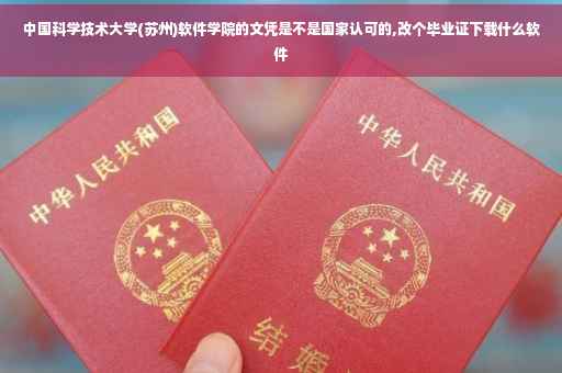 中国科学技术大学(苏州)软件学院的文凭是不是国家认可的,改个毕业证下载什么软件