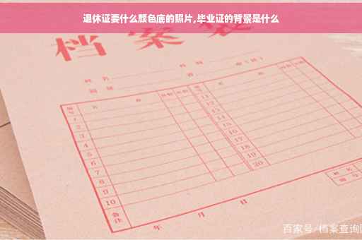 退休证要什么颜色底的照片,毕业证的背景是什么