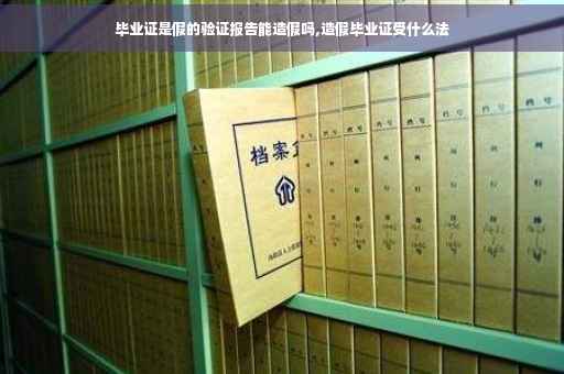毕业证是假的验证报告能造假吗,造假毕业证受什么法
