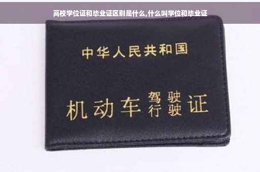 高校学位证和毕业证区别是什么,什么叫学位和毕业证