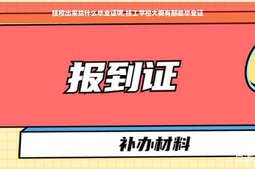 技校出来给什么毕业证呢,技工学校大概有那些毕业证