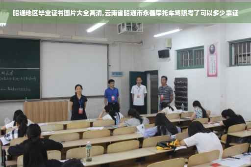昭通地区毕业证书图片大全高清,云南省昭通市永善摩托车驾照考了可以多少拿证