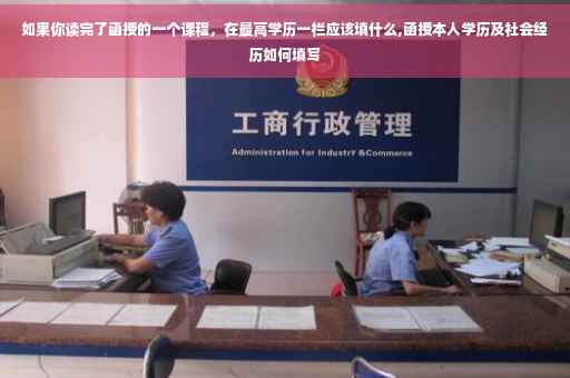 如果你读完了函授的一个课程，在最高学历一栏应该填什么,函授本人学历及社会经历如何填写