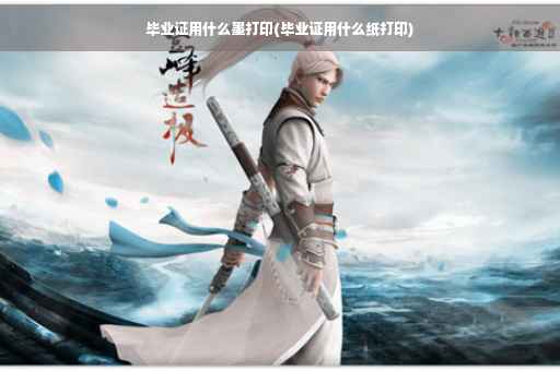毕业证用什么墨打印(毕业证用什么纸打印)