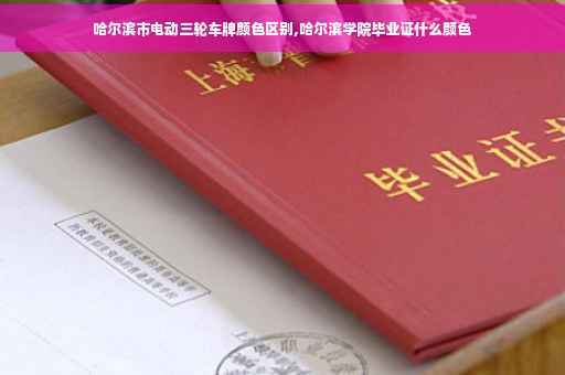哈尔滨市电动三轮车牌颜色区别,哈尔滨学院毕业证什么颜色