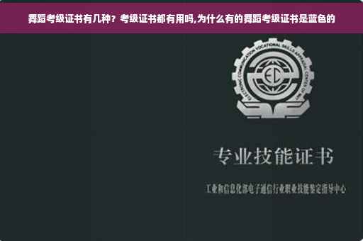 舞蹈考级证书有几种？考级证书都有用吗,为什么有的舞蹈考级证书是蓝色的