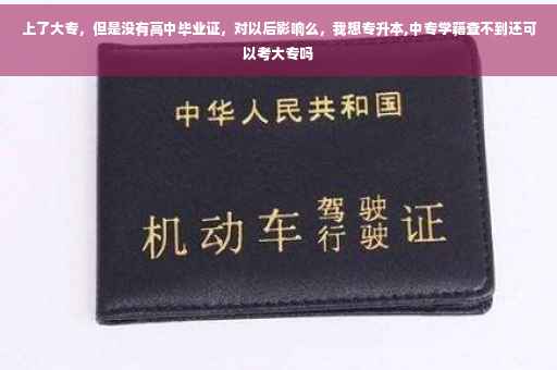 上了大专，但是没有高中毕业证，对以后影响么，我想专升本,中专学籍查不到还可以考大专吗