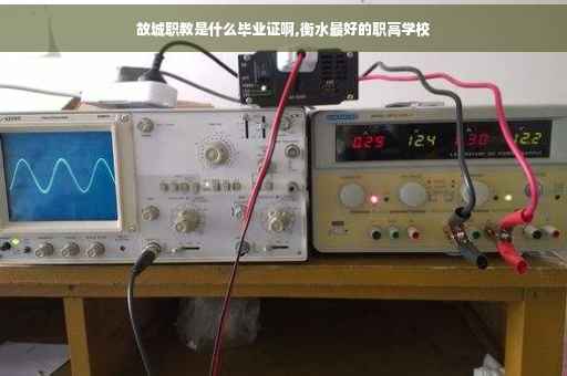 故城职教是什么毕业证啊,衡水最好的职高学校