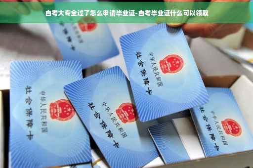 自考大专全过了怎么申请毕业证-自考毕业证什么可以领取