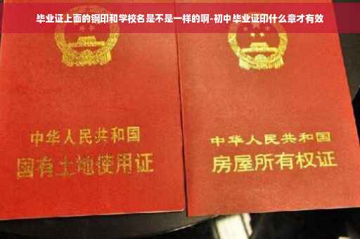 毕业证上面的钢印和学校名是不是一样的啊-初中毕业证印什么章才有效