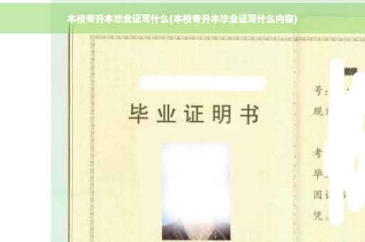 本校专升本毕业证写什么(本校专升本毕业证写什么内容)
