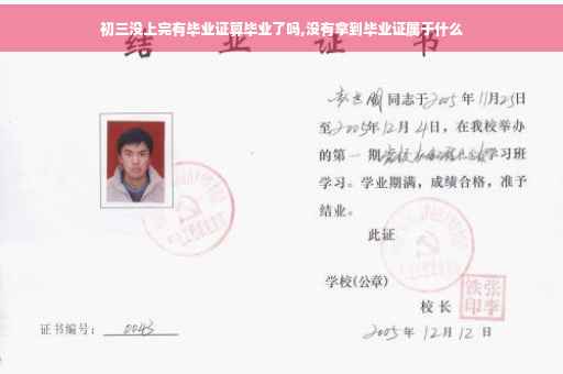 初三没上完有毕业证算毕业了吗,没有拿到毕业证属于什么