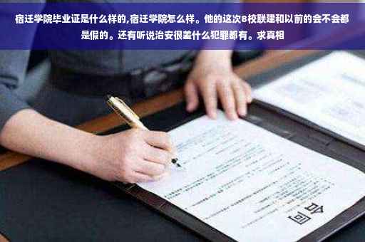 宿迁学院毕业证是什么样的,宿迁学院怎么样。他的这次8校联建和以前的会不会都是假的。还有听说治安很差什么犯罪都有。求真相