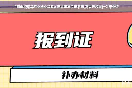 广播电视编导专业毕业是颁发艺术学学位证书吗,高中艺校发什么毕业证