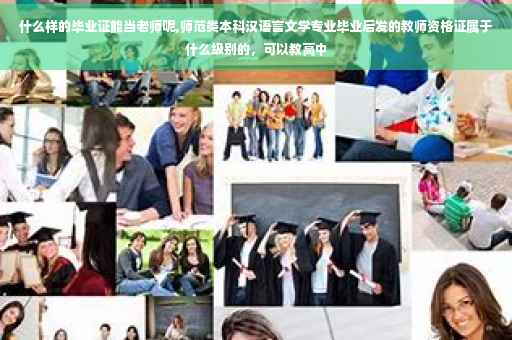 什么样的毕业证能当老师呢,师范类本科汉语言文学专业毕业后发的教师资格证属于什么级别的，可以教高中