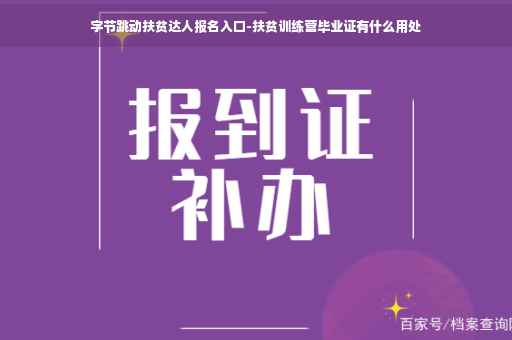 字节跳动扶贫达人报名入口-扶贫训练营毕业证有什么用处 字节跳动扶贫达人报名入口-扶贫训练营毕业证有什么用处